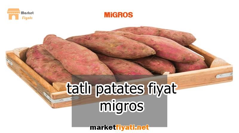 tatlı patates fiyat migros